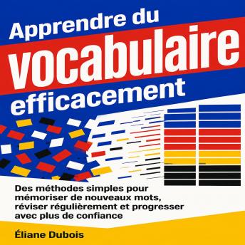 [French] - Apprendre du vocabulaire efficacement: Des méthodes simples pour mémoriser de nouveaux mots, réviser régulièrement et progresser avec plus de confiance