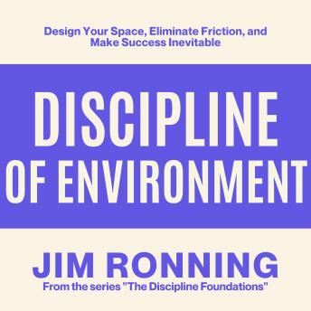 Discipline of Environment: Design Your Space, Eliminate Friction, and Make Success Inevitable
