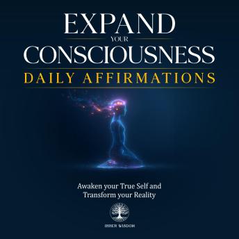 Expand Your Consciousness Daily Affirmations: Awaken your True Self and Transform your Reality