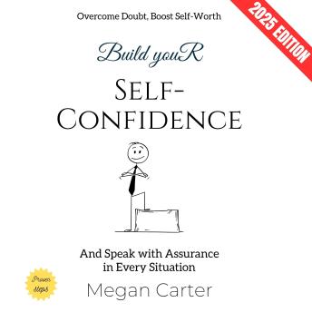 Build Your Self-Confidence:: Overcome Doubt, Boost Self-Worth, and Speak with Assurance in Every Situation