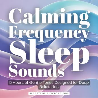 Calming Frequency Sleep Sounds: 5 Hours of Gentle Tones Designed for Deep Relaxation