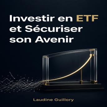 [French] - Investir en ETF et Sécuriser son Avenir: La stratégie passive ultime pour faire fructifier son capital et atteindre l'indépendance financière sans stress.