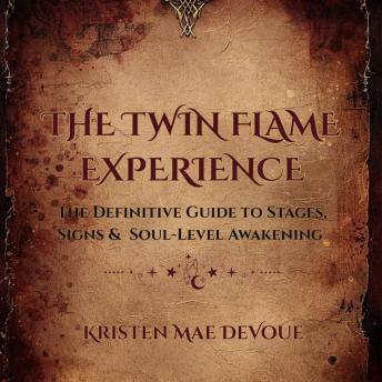 The Twin Flame Experience: The Definitive Guide to Stages, Signs & Soul Level Awakening