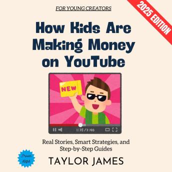 How Kids Are Making Money on YouTube:: Real Stories, Smart Strategies, and Step-by-Step Guides for Young Creators
