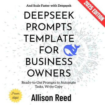 Deepseek Prompts Template for Business Owners:: Ready-to-Use Prompts to Automate Tasks, Write Copy, and Scale Faster with Deepseek