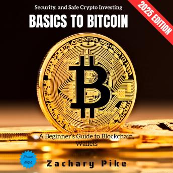 Basics to Bitcoin:: A Beginner’s Guide to Blockchain, Wallets, Security, and Safe Crypto Investing