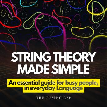 String Theory Made Simple: An essential guide for busy people, in everyday Language