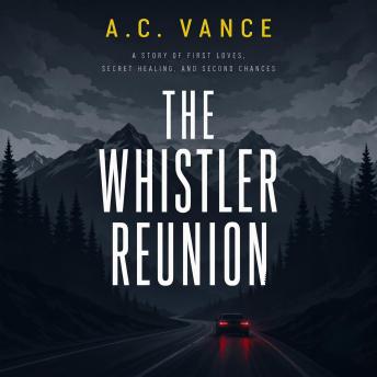 The Whistler Reunion: A Story of First Loves, Secret Healing, and Second Chances