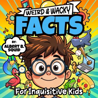 Weird & Wacky Facts: For Inquisitive Kids