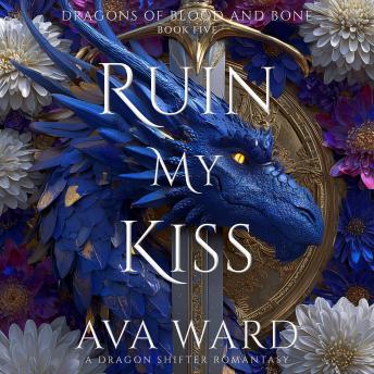 Ruin My Kiss: Dragons of Blood and Bone #5: A Dragon Shifter Romantasy