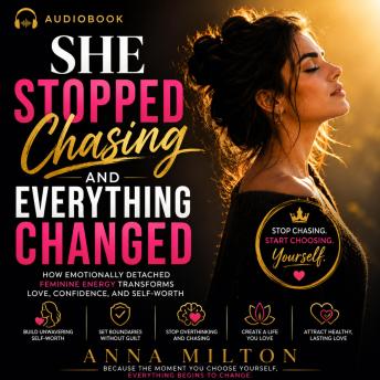 She Stopped Chasing and Everything Changed: How Emotionally Detached Feminine Energy Transforms Love, Confidence, and Self-Worth.