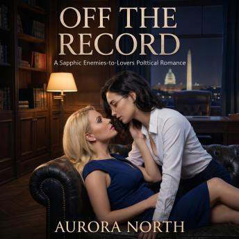 Off the Record: A Sapphic Enemies-to-Lovers Political Romance