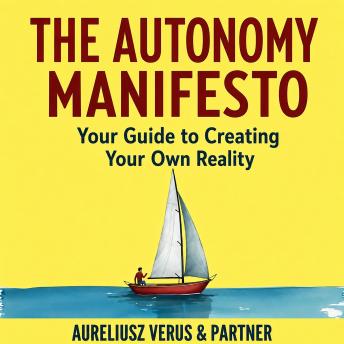 The Autonomy Manifesto: Your Guide to Creating Your Own Reality