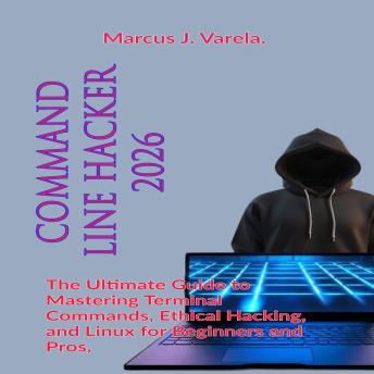 Command Line Hacker 2026: The Ultimate Guide to Mastering Terminal Commands, Ethical Hacking, and Linux for Beginners and Pros
