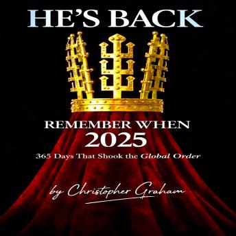 HE'S BACK REMEMBER WHEN 2025: 365 Days that Shook the Global Order