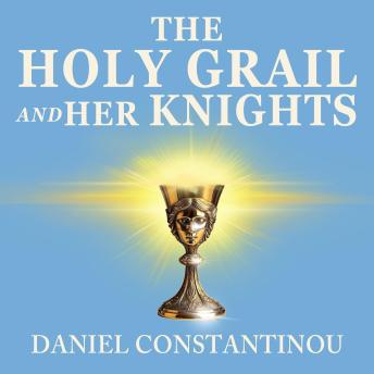 The Holy Grail and Her Knights: How Women Will Save the World and Men Will Discover Their Sacred Purpose