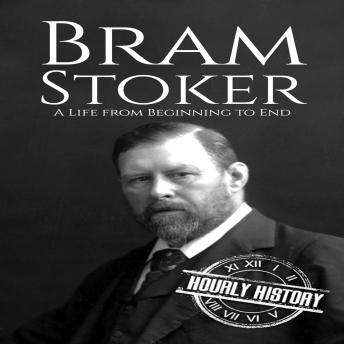 Bram Stoker: A Life from Beginning to End