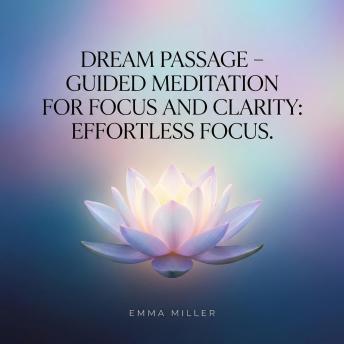 Dream Passage – Guided Meditation for Focus and Clarity - Effortless Focus
