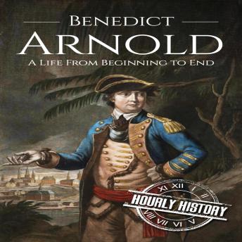 Benedict Arnold: A Life from Beginning to End