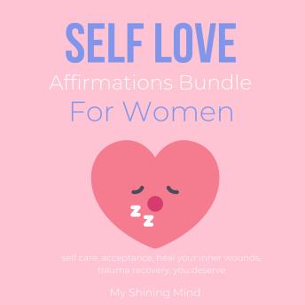 Self Love Affirmations Bundle For Women: self care, acceptance, heal your inner wounds, trauma recovery, you deserve