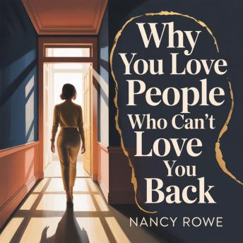 Why You Love People Who Can’t Love You Back: How to Break the Cycle of Anxious Attachment, Heal Your Abandonment Wounds and Finally Choose Yourself
