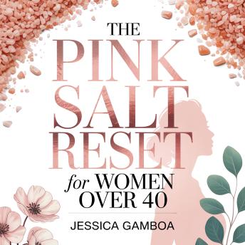 The Pink Salt Reset for Women Over 40: A Simple Morning Ritual to Beat Stubborn Belly Fat, Reduce Menopause Bloating, Balance Hormones Naturally, and Reclaim Your Energy After 40, 50, and Beyond