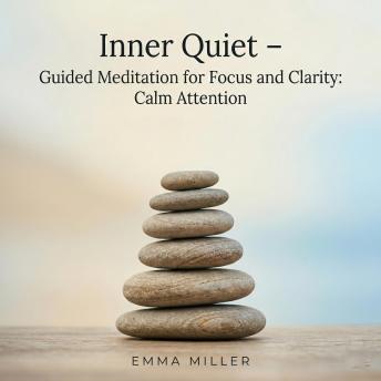 Inner Quiet – Guided Meditation for Focus and Clarity - Calm Attention