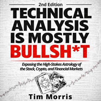 Technical Analysis is Mostly Bullsh*t: Exposing the High-Stakes Astrology of the Stock, Crypto, and Financial Markets