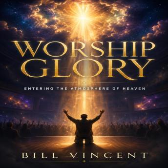 Worship Glory: Entering the Atmosphere of Heaven