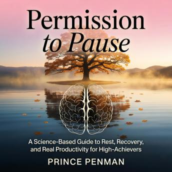 Permission to Pause: A Science‑Based Guide to Rest, Recovery, and Real Productivity for High‑Achievers