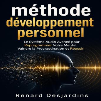 [French] - méthode développement personnel: Le Système Audio Avancé pour Reprogrammer Votre Mental, Vaincre la Procrastination et Réussir