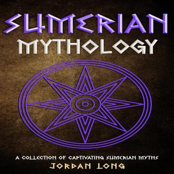 Sumerian Mythology: A Collection of Captivating Sumerian Myths