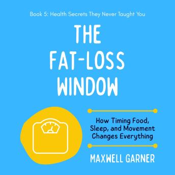 The Fat-Loss Window: How Timing Food, Sleep, and Movement Changes Everything