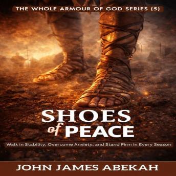 Shoes of Peace: Walk in Stability, Overcome Anxiety, and Stand Firm in Every Season