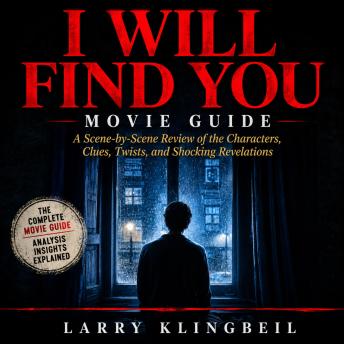 I Will Find You Movie Guide: A Scene-by-Scene Review of the Characters, Clues, Twists, and Shocking Revelations
