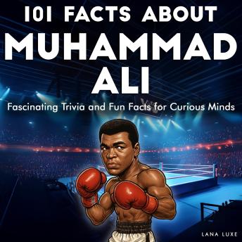 101 Facts About Muhammad Ali: Fascinating Trivia and Fun Facts for Curious Minds