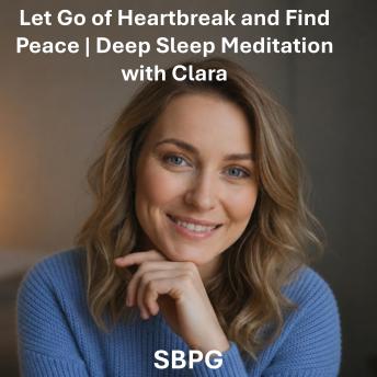 Let Go of Heartbreak and Find Peace | Deep Sleep Meditation with Clara: A Guided Nighttime Journey for Emotional Healing and Rest