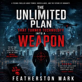 The Unlimited Plan That Turned Technology Into a Weapon: A Cyber Thriller About Artificial Intelligence, Digital Surveillance, and Global Conspiracy