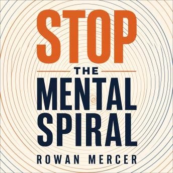 Stop The Mental Spiral: Find Clarity, Choose Calm: Settle Your Restless Mind, Move Past Your Fears & Decide With Confidence Instead Of Doubt