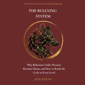 The Bullying System: Why Behaviour Under Pressure Becomes Harm, and How to Break the Cycle at Every Level