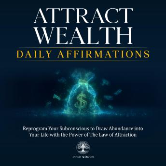 Attract Wealth Daily Affirmations: Reprogram Your Subconscious to Draw Abundance into Your Life with the Power of The Law of Attraction