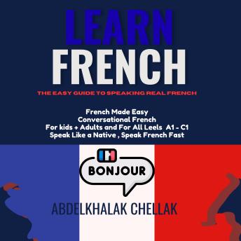Learn French For Beginners Step-by-step : The Easy Guide To Speaking Real French: Insider tips, Cultural insights, and Itineraries for an unforgettable Journey