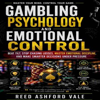 Gambling Psychology and Emotional Control: Beat Tilt, Stop Chasing Losses, Master Emotional Discipline, and Make Smarter Decisions Under Pressure