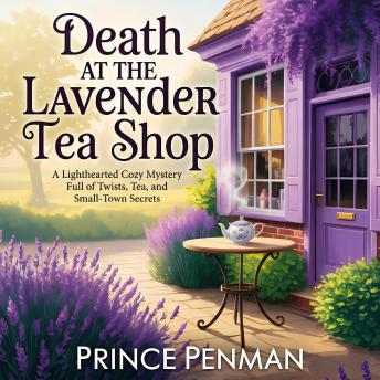 Death at the Lavender Tea Shop: A Lighthearted Cozy Mystery Full of Twists, Tea, and Small-Town Secrets