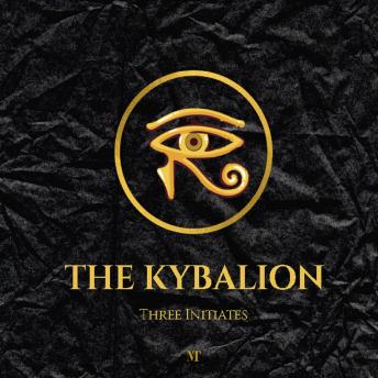 The Kybalion: The Seven Hermetic Principles — Complete Edition with Editorial Preface and Practical Guide