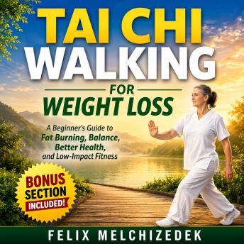 TAI CHI WALKING FOR WEIGHT LOSS: A Beginner’s Guide to Fat Burning, Balance, Better Health, and Low-Impact Fitness