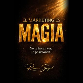[Spanish] - El Marketing Es Magia: No te hacen ver. Te posicionan.