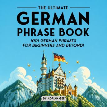 The Ultimate German Phrase Book: 1001 German Phrases for Beginners and Beyond!