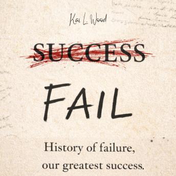 FAIL: History of failure, our greatest success