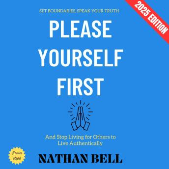 Please Yourself First:: Set Boundaries, Speak Your Truth, and Stop Living for Others to Live Authentically
